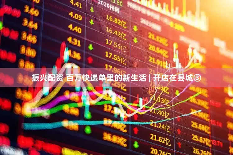 振兴配资 百万快递单里的新生活 | 开店在县城③