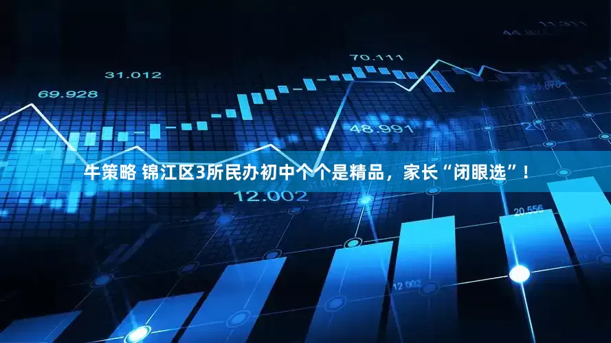 牛策略 锦江区3所民办初中个个是精品，家长“闭眼选”！